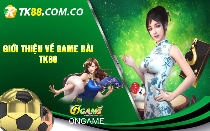Gioi thieu ve Game Bai TK88