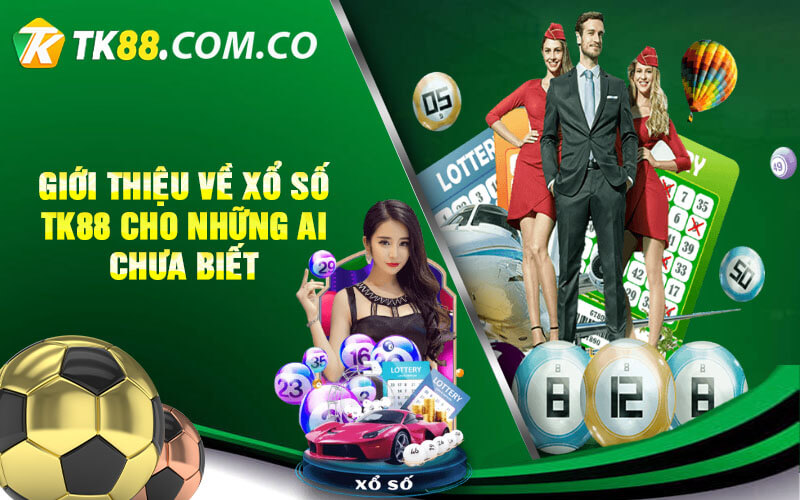 Gioi thieu ve xo so tk88 cho nhung ai chua biet