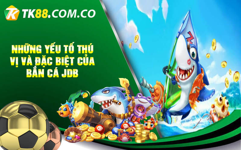 Nhung yeu to thu vi va dac biet cua Ban Ca JDB