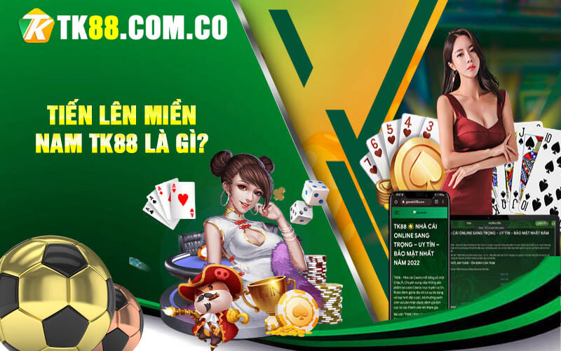 Tien len mien Nam TK88 la gi