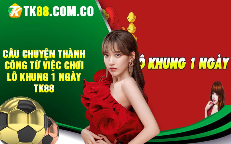 Câu chuyện thành công từ việc chơi lô khung 1 ngày TK88