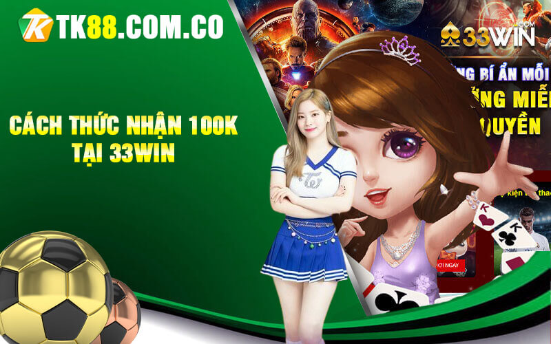 Cach thuc nhan 100k tai 33win