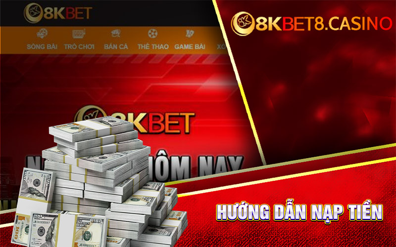 Hướng dẫn nạp tiền tại 8KBet nhanh chóng và an toàn